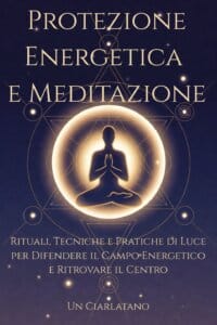 Copertina del libro Protezione Energetica e Meditazione di Un Ciarlatano